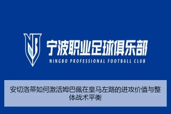 安切洛蒂如何激活姆巴佩在皇马左路的进攻价值与整体战术平衡